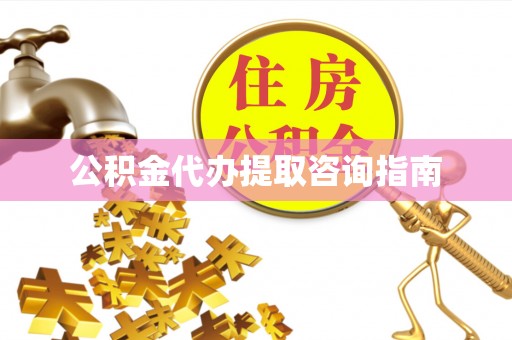 相城公积金代办提取咨询指南